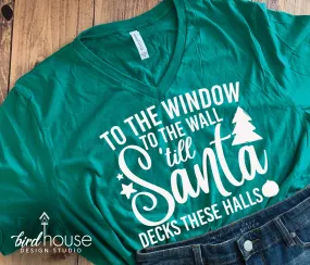 To the Window to the wall 'till Santa Decks these Halls Shirt, Funny Christmas Tee Pick any 1 Color